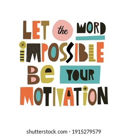 Let the word impossible be your motivation hand drawn lettering. Colourful paper application style. Vector illustration for lifestyle poster. Life coaching phrase for a personal growth.