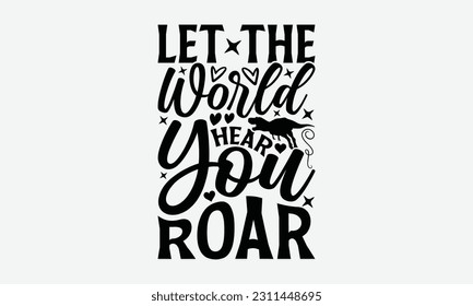 Let The World Hear You Roar - Dinosaur SVG Design, Handmade Calligraphy Vector Illustration, Greeting Card Template With Typography Text. svg