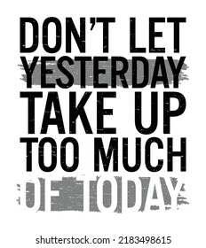 Don’t let yesterday take up too much of today. Motivational quote.