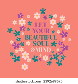 Let your beautiful soul and mind slogan illustration. Vector graphic design for t-shirt 