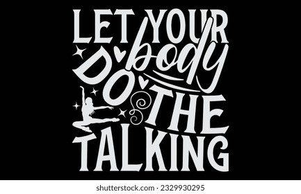 Let Your Body Do The Talking - Dancing typography t-shirt design, this illustration can be used as a print on Stickers, Templates, and bags, stationary or as a poster.
