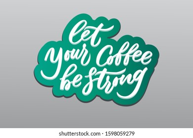 Let your coffee be strong lettering. Drawn art sign