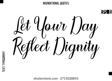 Deje que su día refleje la dignidad   - Tipografía creativa Texto Letras Vector Cita motivacional