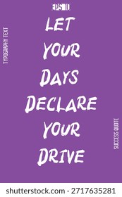 Let Your Days Declare Your Drive  -Success Motivational Creative Bold Brush Grunge Typography Lettering Vector