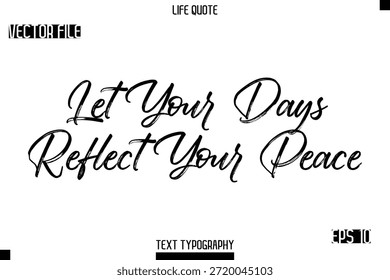 Let Your Days Reflect Your Peace  -Trendy Life Quotes Vector Typography Text Brush Lettering Design