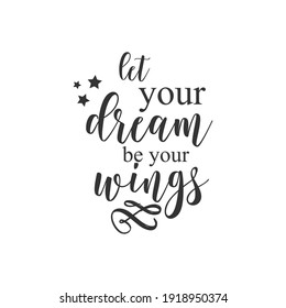 Let Your Dream Be Your Wings. For fashion shirts, poster, gift, or other printing press. Motivation quote. Inspiration Quote.