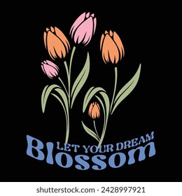 LET YOUR DREAM BLOSSOM  FLOWER T-SHIRT DESIGN,