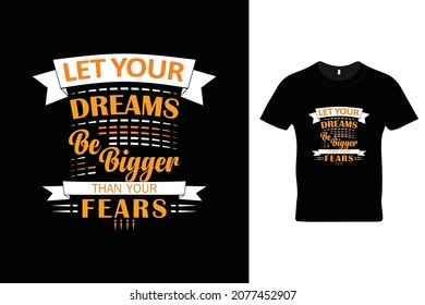 Let your dreams be bigger than your fears t shirt design. Beautiful motivational quotes