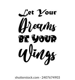 let your dreams be your wings black letter quote