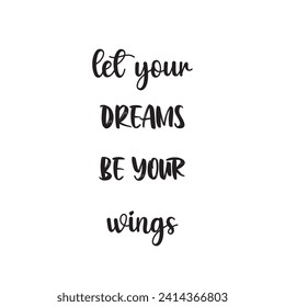 Let Your Dreams Be Your Wings Lettering Quotes. Vector Illustration