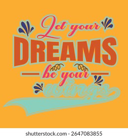 LET YOUR DREAMS BE YOUR WINGS - MOTIVATIONAL TYPOGRAPHY T-SHIRT DESIGN-001, EPS Formato de arquivo, tamanho 4000X4000 pixel, Arquivo editável, Gráfico imprimível, 300 DPI (PPI), com fundo