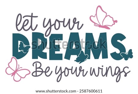 Let Your Dreams Be Your Wings, Typography for print Girl T shirt Design,
