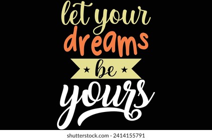 Let your dreams be yours..typography t-shart design..