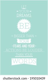 Let your dreams bigger than fears and actions be louder words