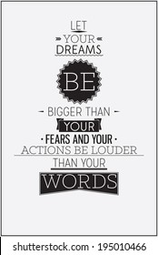 Let your dreams bigger than fears and actions be louder words