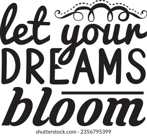 Let Your Dreams Bloom - Inspiration design