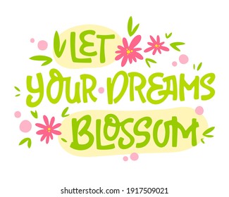 Let your dreams blossom - hand drawn lettering phrase. Motivation spring and flower themes text design. 