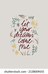 Let your dreams come true vector print lettering in trendy hand drawn style with floral elements. Lovely poster. Motivational quote.