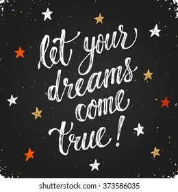 Let your dreams come true. Inspirational lettering hand drawn with dry brush. Handwritten phrase on blackboard.  Modern chalk typography.