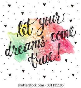 Let your dreams come true. Inspirational lettering hand drawn with dry brush. Handwritten phrase with bright watercolor spot isolated on white background.  Modern ink typography.