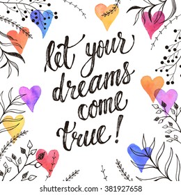 Let your dreams come true. Inspirational lettering hand drawn with dry brush. Handwritten phrase with watercolor hearts and doodle branches isolated on white background.  Modern ink typography.