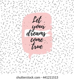 Let your dreams come true fashion poster. Vector quote with pink speech bubble on abstract confetti background. Typography poster.