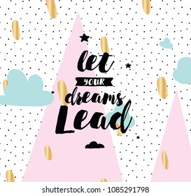 Let your dreams lead. Inspirational quote, motivation. Typography for poster, invitation, greeting card or t-shirt. Vector lettering, inscription, calligraphy design. Text background