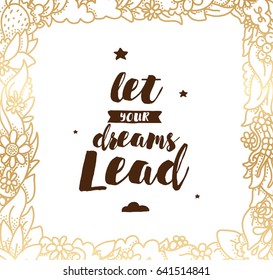 Let your dreams lead. Inspirational quote, motivation. Typography for poster, invitation, greeting card or t-shirt. Vector lettering, inscription, calligraphy design. Text background