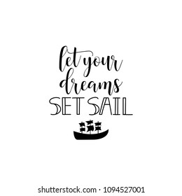 let your dreams set sail. Lettering. Inspirational and motivational quotes. Can be used for prints bags, t-shirts, home decor, posters, cards.