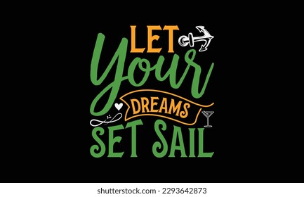 Let your dreams set sail - Summer Svg typography t-shirt design, Hand drawn lettering phrase, Greeting cards, templates, mugs, templates, brochures, posters, labels, stickers, eps 10. svg