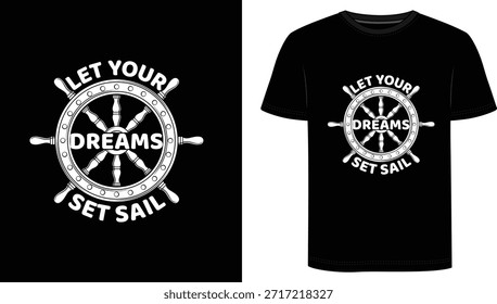 Let Your Dreams Set Sail   nautical t-shirt featuring a bold ship wheel graphic in crisp white on black. Perfect for sailors, boat lovers, beach travelers, and adventure seekers, this inspirational sea-themed tee pairs a clean maritime design with an uplifting message. Wear it on vacations, cruises, weekends by the water, or anytime you want a reminder to chase your dreams and explore new horizons.