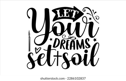 Let your dreams set soil- Christian t- shirt design, Calligraphy graphic design, Vector illustration Template for prints on svg and bags, posters, Isolated on white background, EPS 10