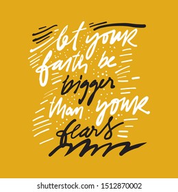 Let your faith be bigger than your fears. Hand lettering quote for your design