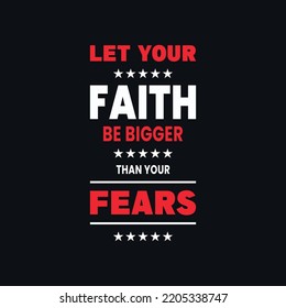 Let your faith be bigger than your fear motivational quotes, text vector t shirt design