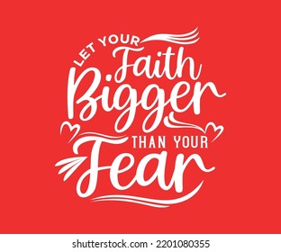 Let Your Faith Bigger Than Your Fear, vector typography quote t-shirt design