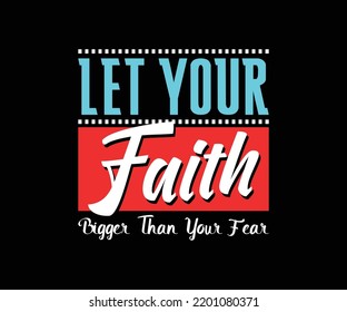 Let Your Faith Bigger Than Your Fear, vector typography quote t-shirt design