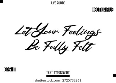Let Your Feelings Be Fully Felt   -minimalist Life saying Stylish Typography Cursive Text Vector Design 