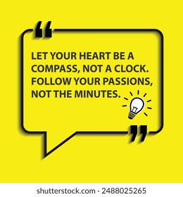 "Let your heart be a compass, not a clock. Follow your passions, not the minutes. "- motivational life changing quotes for success and goal achievements.