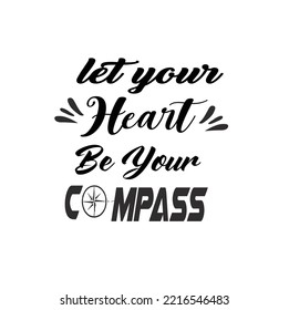 LET YOUR HEART BE YOUR COMPASS-Typography T-Shirt Design, EPS File format, size 2500x2500 pixel, Editable file, Printable graphic, 300 DPI (PPI), White background.

