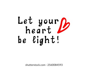 Let your heart be light! Motivational lettering quote quote and holiday greetings. Inspirational handwritten phrase. 