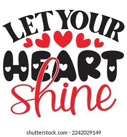 Let Your Heart Shine - Happy Valentine's Day SVG And T-shirt Design, Love Hearts vector File. Happy Valentine's day vector card. Happy Valentines Day lettering on a white background.