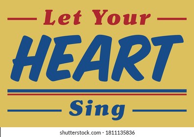 Let Your Heart Sing Slogan Artwork for Apparel and Other Uses