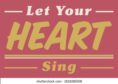 Let Your Heart Sing Slogan Artwork for Apparel and Other Uses