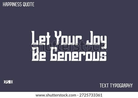 Let Your Joy Be Generous  -Famous Happiness Saying Modern Calligraphy Text Vector Quote