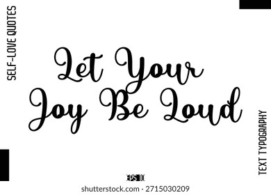 Let Your Joy Be Loud  -Self-Love Handwritten Cursive Calligraphy Lettering Quote Vector 