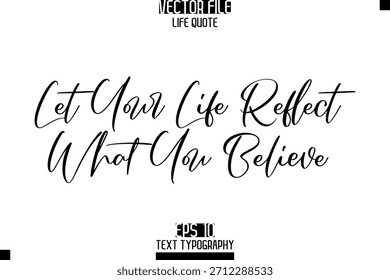 Let Your Life Reflect What You Believe  -Elegant Life Quotes Cursive Hand Lettering Vector Design