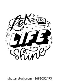 Let your life shine. Motivation quote. Hand drawn doodle lettering poster. T shirt design. Lettering art banner. Poster about lifestyle.