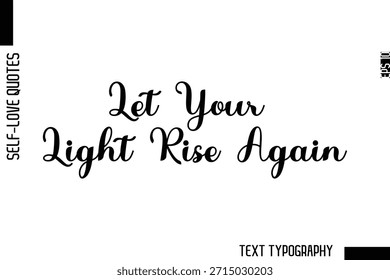 Let Your Light Rise Again  -Minimalist Self-Love Cursive Text Typography Quote Design