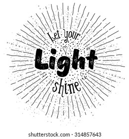 'Let your light shine' inspirational quote on background with monochrome star burst with ray. Design in hipster style. EPS10 vector.