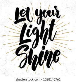 Let your light shine. Lettering phrase on grunge background. Design element for poster, card, banner, flyer. Vector illustration